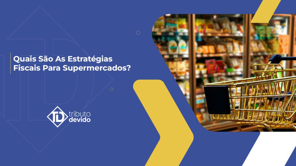 Quais são as estratégias fiscais para supermercados