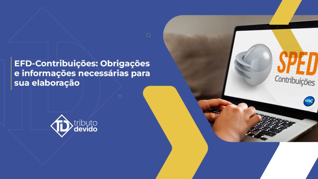 EFD-Contribuições: Obrigações e informações necessárias para sua elaboração