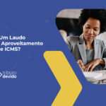 Como fazer um laudo tecnico para aproveitamento do credito de ICMS
